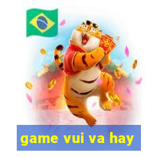 game vui va hay