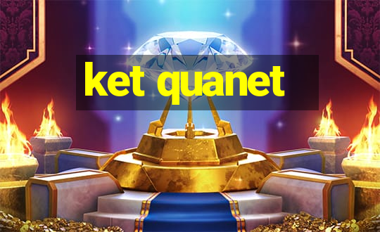 ket quanet