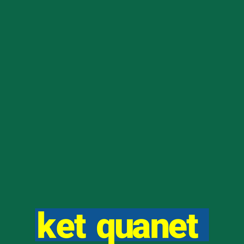 ket quanet