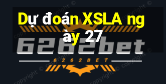 Dự đoán XSLA ngày 27