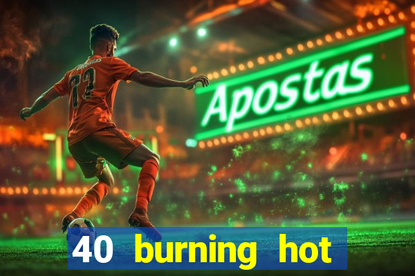 40 burning hot free slot