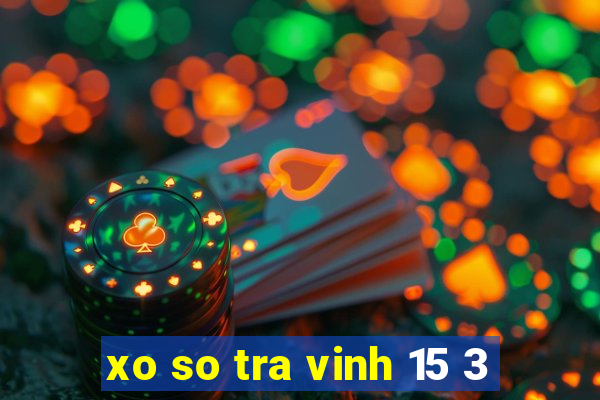 xo so tra vinh 15 3