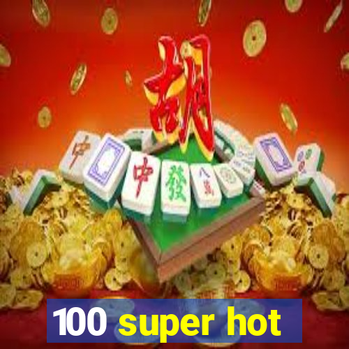 100 super hot