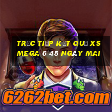 Trực tiếp kết quả XS Mega 6 45 ngày mai