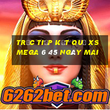 Trực tiếp kết quả XS Mega 6 45 ngày mai