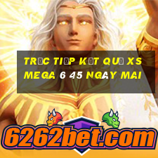 Trực tiếp kết quả XS Mega 6 45 ngày mai