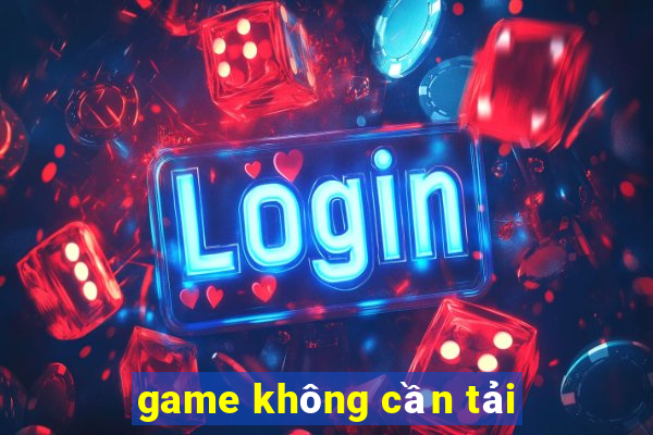 game không cần tải