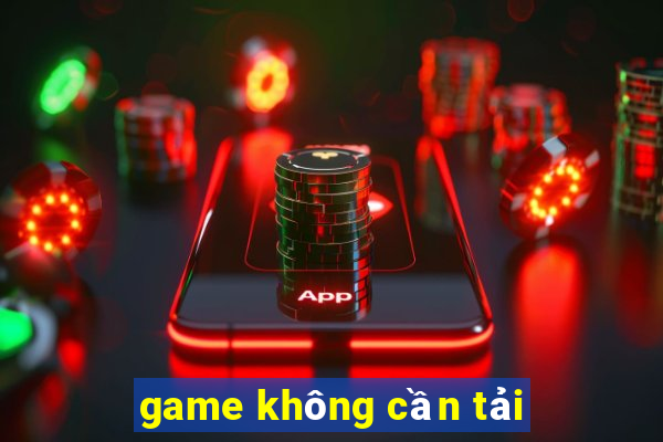 game không cần tải