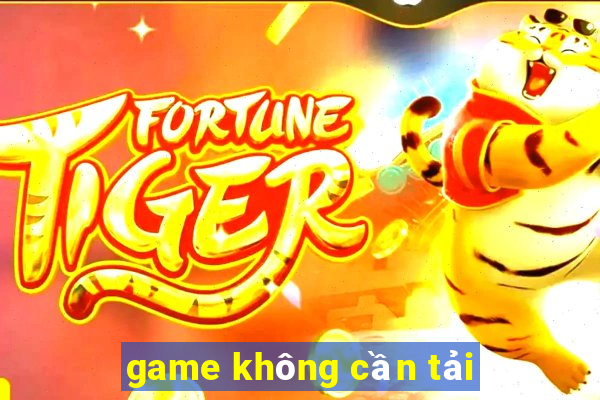 game không cần tải