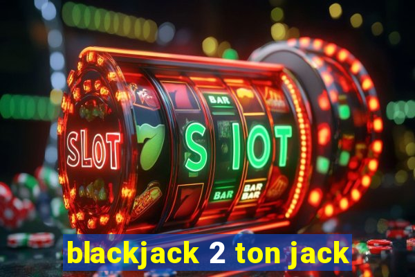 blackjack 2 ton jack