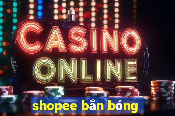 shopee bắn bóng