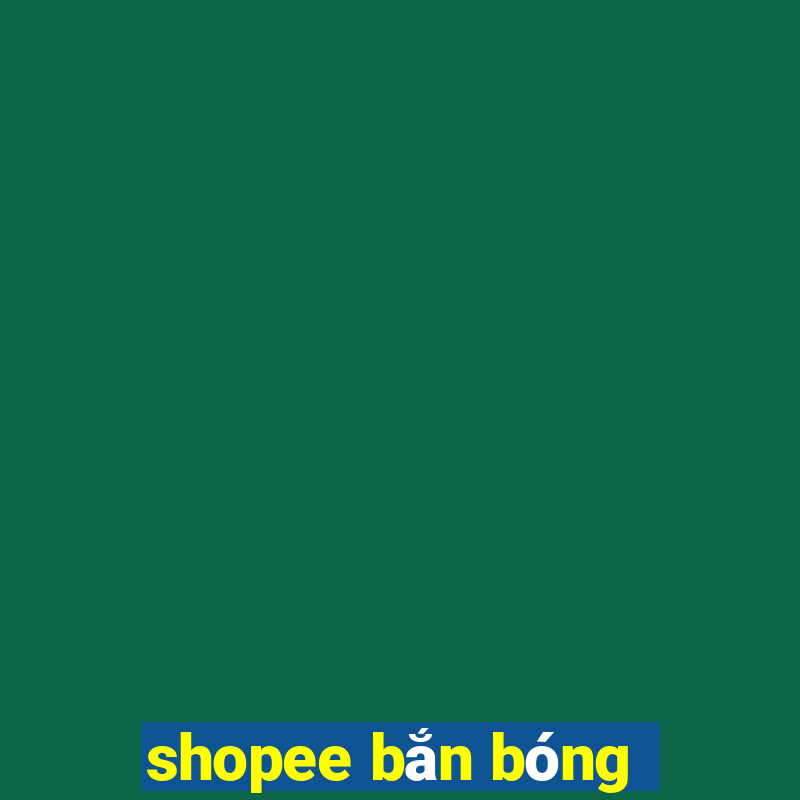 shopee bắn bóng