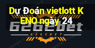 Dự Đoán vietlott KENO ngày 24