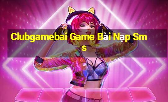 Clubgamebai Game Bài Nạp Sms