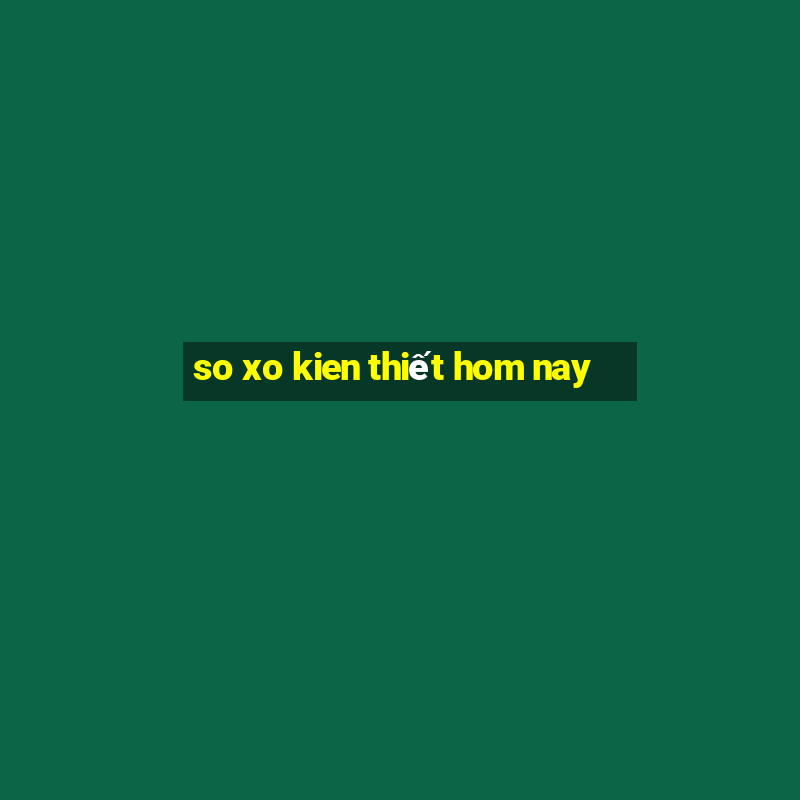 so xo kien thiết hom nay