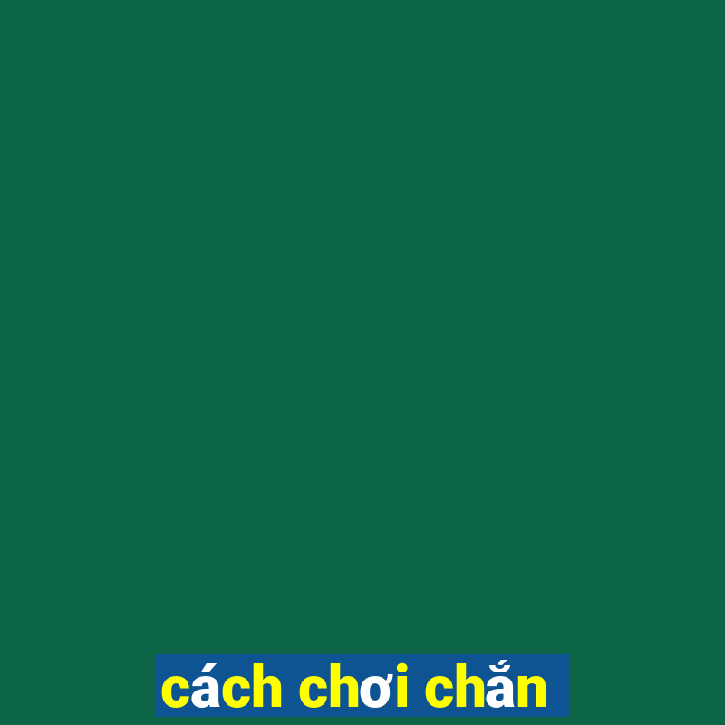 cách chơi chắn