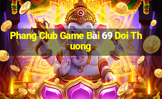 Phang Club Game Bài 69 Doi Thuong