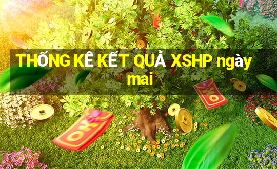 THỐNG KÊ KẾT QUẢ XSHP ngày mai