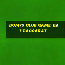 Bom79 Club Game Bài Baccarat