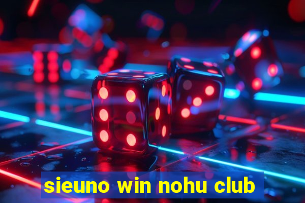 sieuno win nohu club