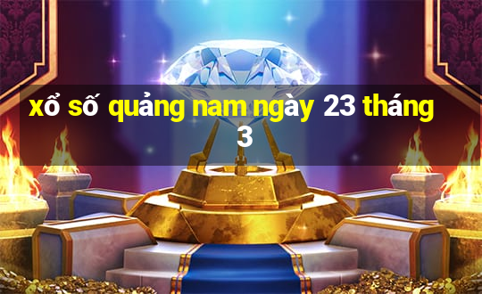 xổ số quảng nam ngày 23 tháng 3