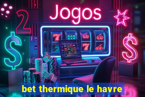 bet thermique le havre