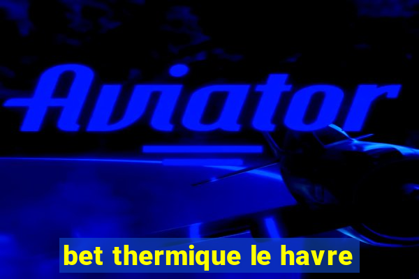 bet thermique le havre