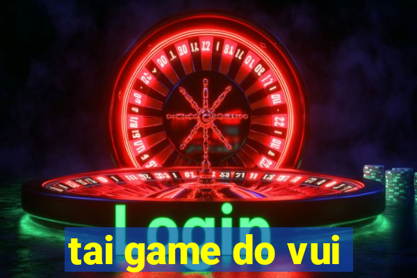 tai game do vui