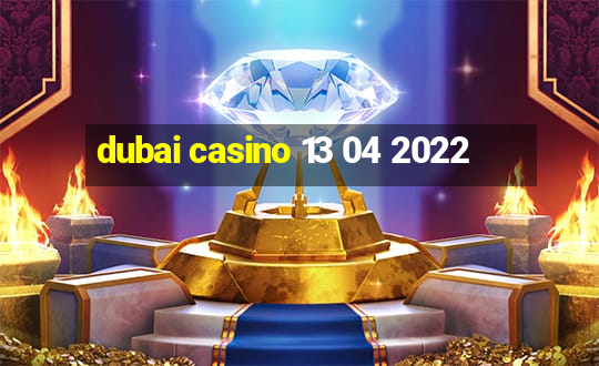 dubai casino 13 04 2022