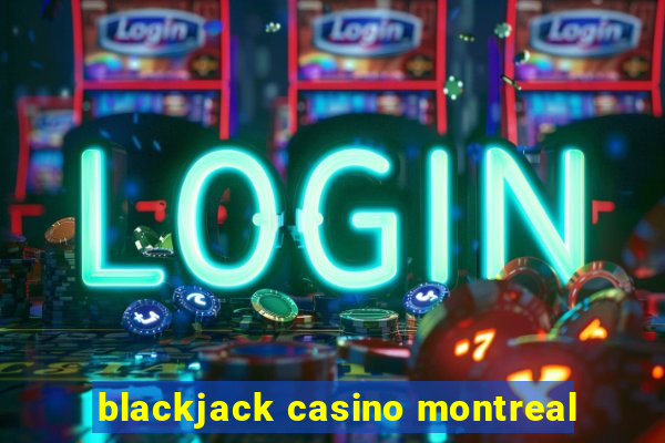 blackjack casino montreal