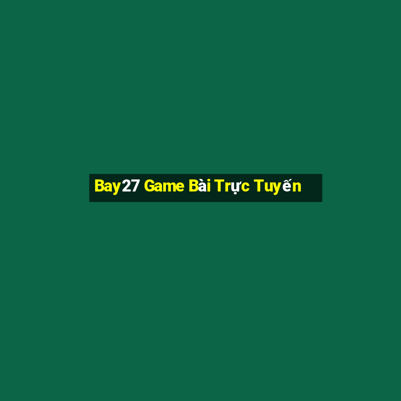 Bay27 Game Bài Trực Tuyến