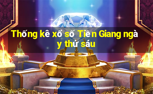 Thống kê xổ số Tiền Giang ngày thứ sáu