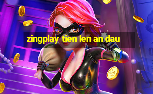 zingplay tien len an dau