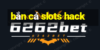 bắn cá slots hack