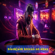 blackjack knives on ebay