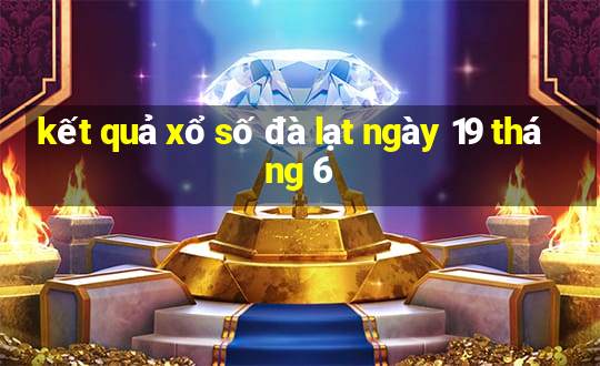 kết quả xổ số đà lạt ngày 19 tháng 6