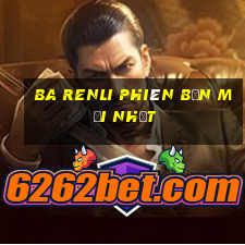 Ba Renli phiên bản mới nhất