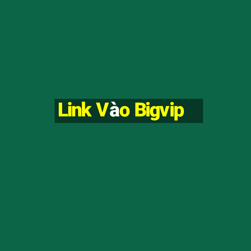 Link Vào Bigvip