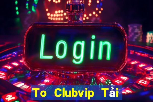 To Clubvip Tải Game Bài