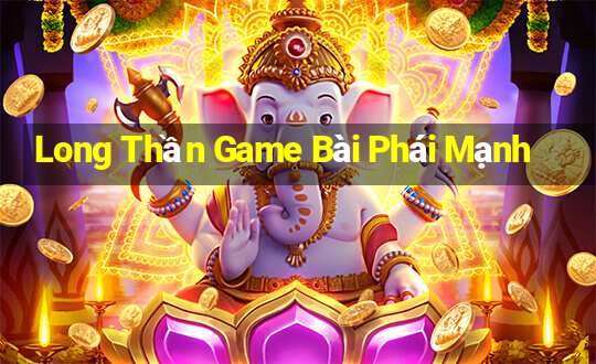 Long Thần Game Bài Phái Mạnh