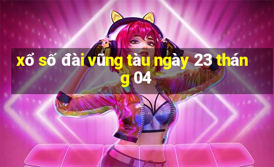 xổ số đài vũng tàu ngày 23 tháng 04