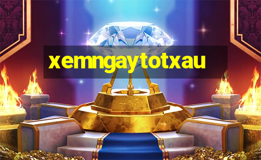 xemngaytotxau