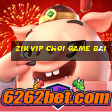 Zikvip Choi Game Bài