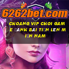 Choang Vip Choi Game Đánh Bài Tiến Lên Miền Nam