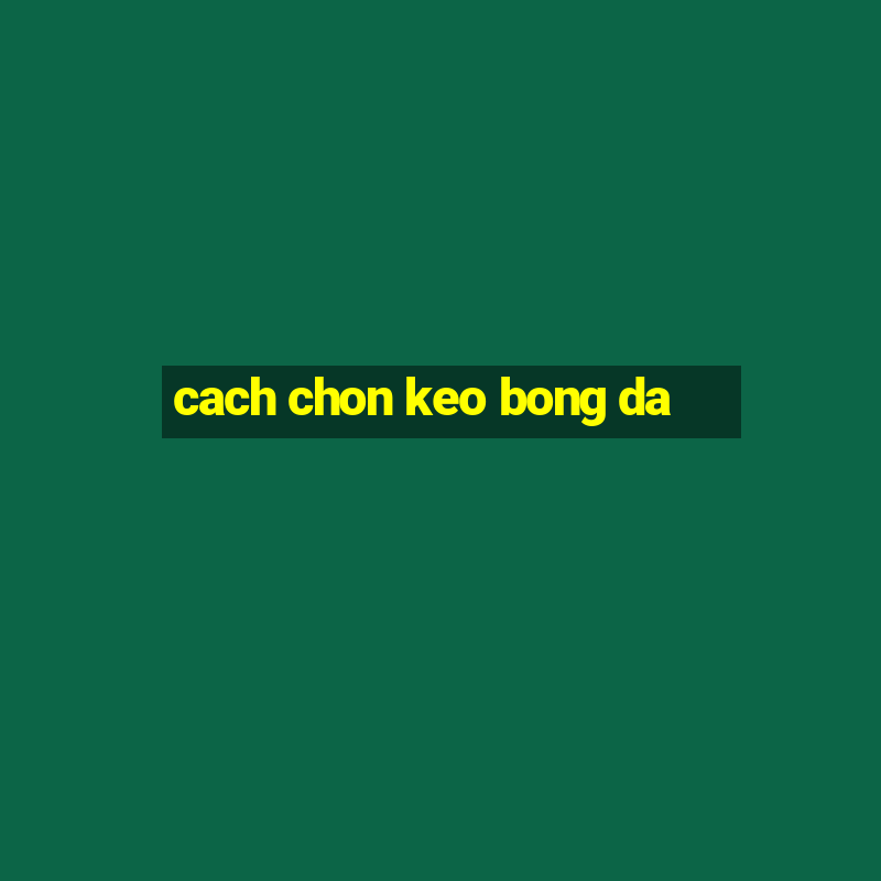 cach chon keo bong da