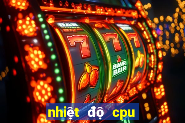 nhiệt độ cpu bao nhiêu là vừa