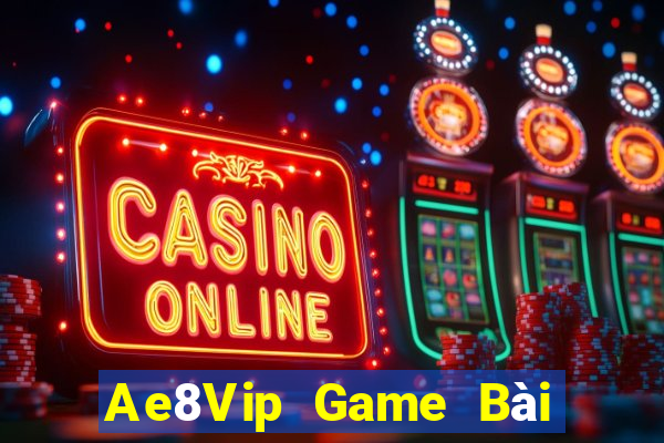 Ae8Vip Game Bài Tài Xỉu