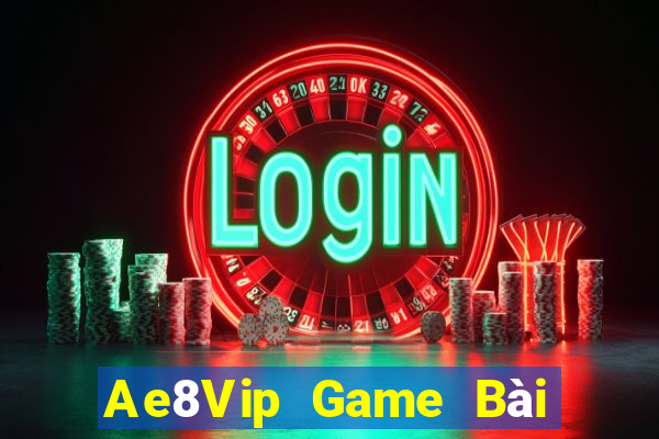 Ae8Vip Game Bài Tài Xỉu