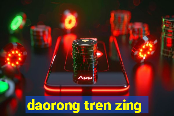 daorong tren zing