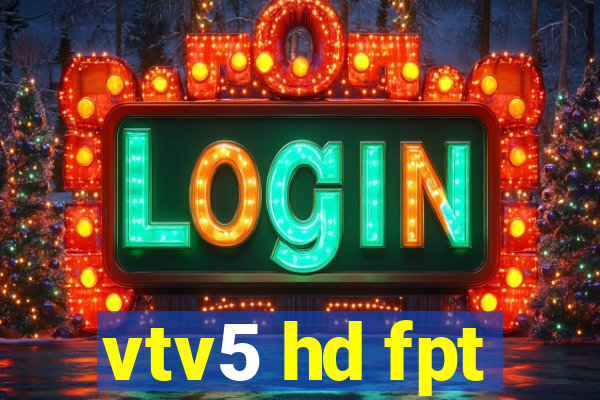 vtv5 hd fpt